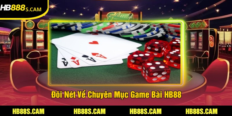 Đôi Nét Về Chuyên Mục Game Bài HB88